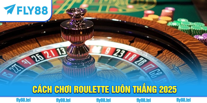 Cách Chơi Roulette Luôn Thắng 2025 – Chiến Thuật & Kinh Nghiệm Thực Tế 7 Cách chơi roulette luôn thắng 2025