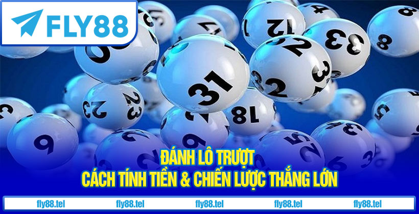 Đánh Lô Trượt : Cách Tính Tiền & Chiến Lược Thắng Lớn Cùng Fly88 4 Đánh Lô Trượt