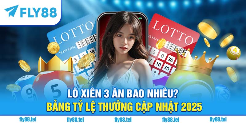 Lô Xiên 3 Ăn Bao Nhiêu? Tỷ Lệ Ăn, Cách Tính & Kinh Nghiệm Mới Nhất 2025 7 Lô xiên 3 ăn bao nhiêu?